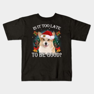 Santa Corgi Christmas Is It Too Late To Be Good Kids T-Shirt